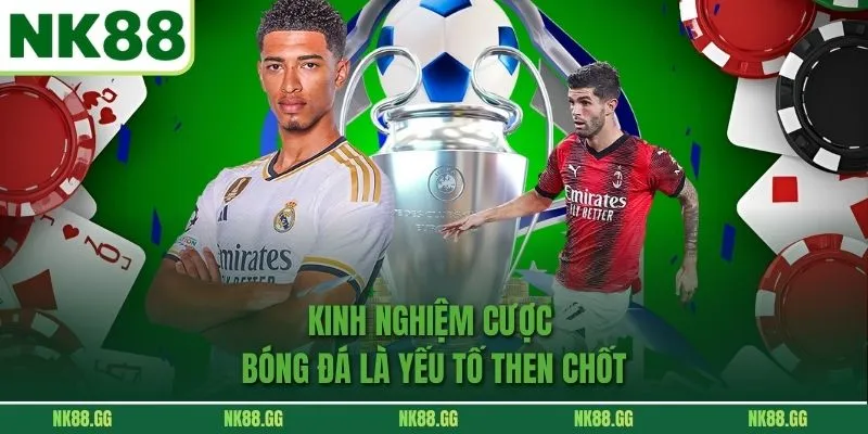 Kinh Nghiệm Cược Bóng Đá là yếu tố then chốt