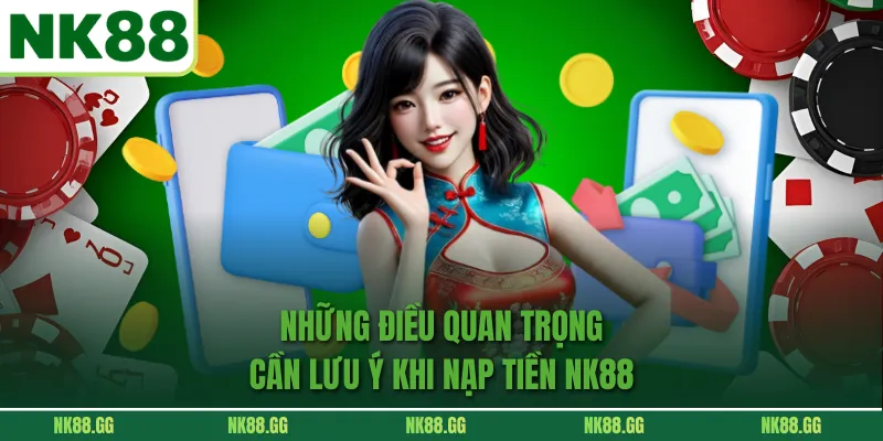 Lưu ý bạn không nên bỏ qua khi nạp tiền NK88